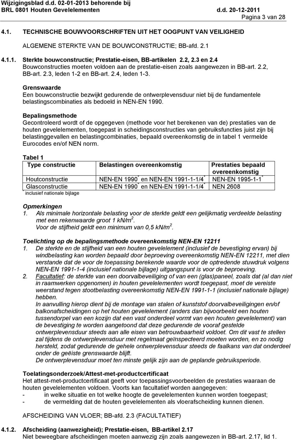 Een bouwconstructie bezwijkt gedurende de ontwerplevensduur niet bij de fundamentele belastingscombinaties als bedoeld in NENEN 1990.