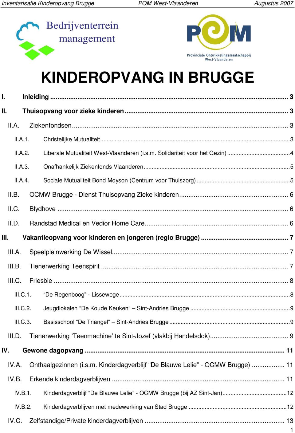 nd Moyson (Centrum voor Thuiszorg)...5 II.B. OCMW Brugge - Dienst Thuisopvang Zieke kinderen... 6 II.C. Blydhove... 6 II.D. Randstad Medical en Vedior Home Care... 6 III.