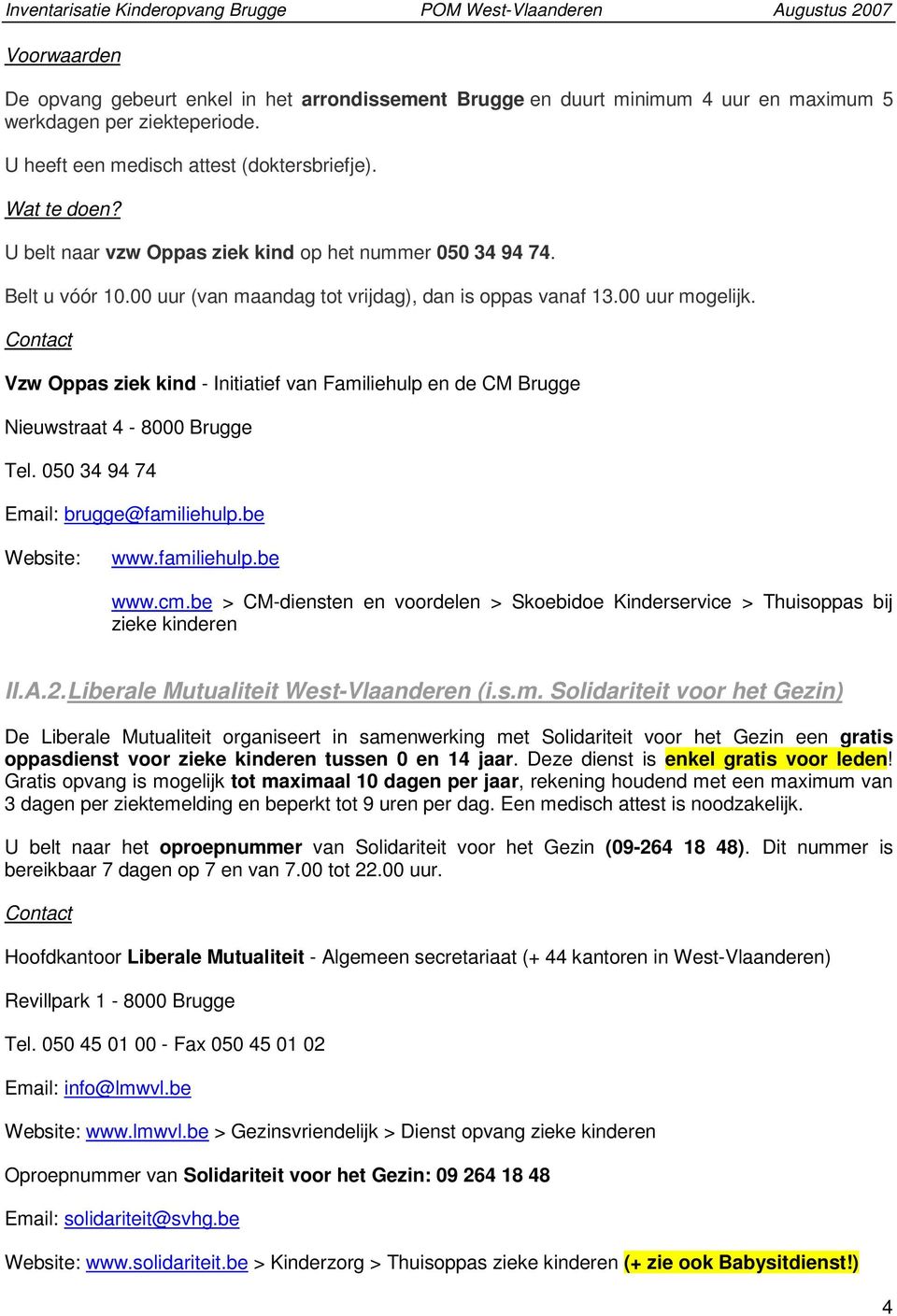 Vzw Oppas ziek kind - Initiatief van Familiehulp en de CM Brugge Nieuwstraat 4-8000 Brugge Tel. 050 34 94 74 Email: brugge@familiehulp.be Website: www.familiehulp.be www.cm.