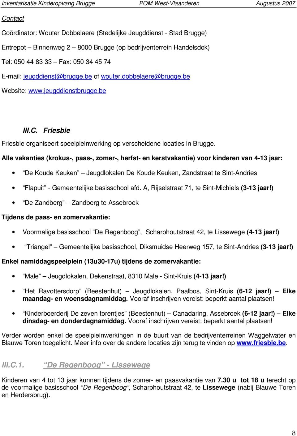 Alle vakanties (krokus-, paas-, zomer-, herfst- en kerstvakantie) voor kinderen van 4-13 jaar: De Koude Keuken Jeugdlokalen De Koude Keuken, Zandstraat te Sint-Andries Flapuit - Gemeentelijke