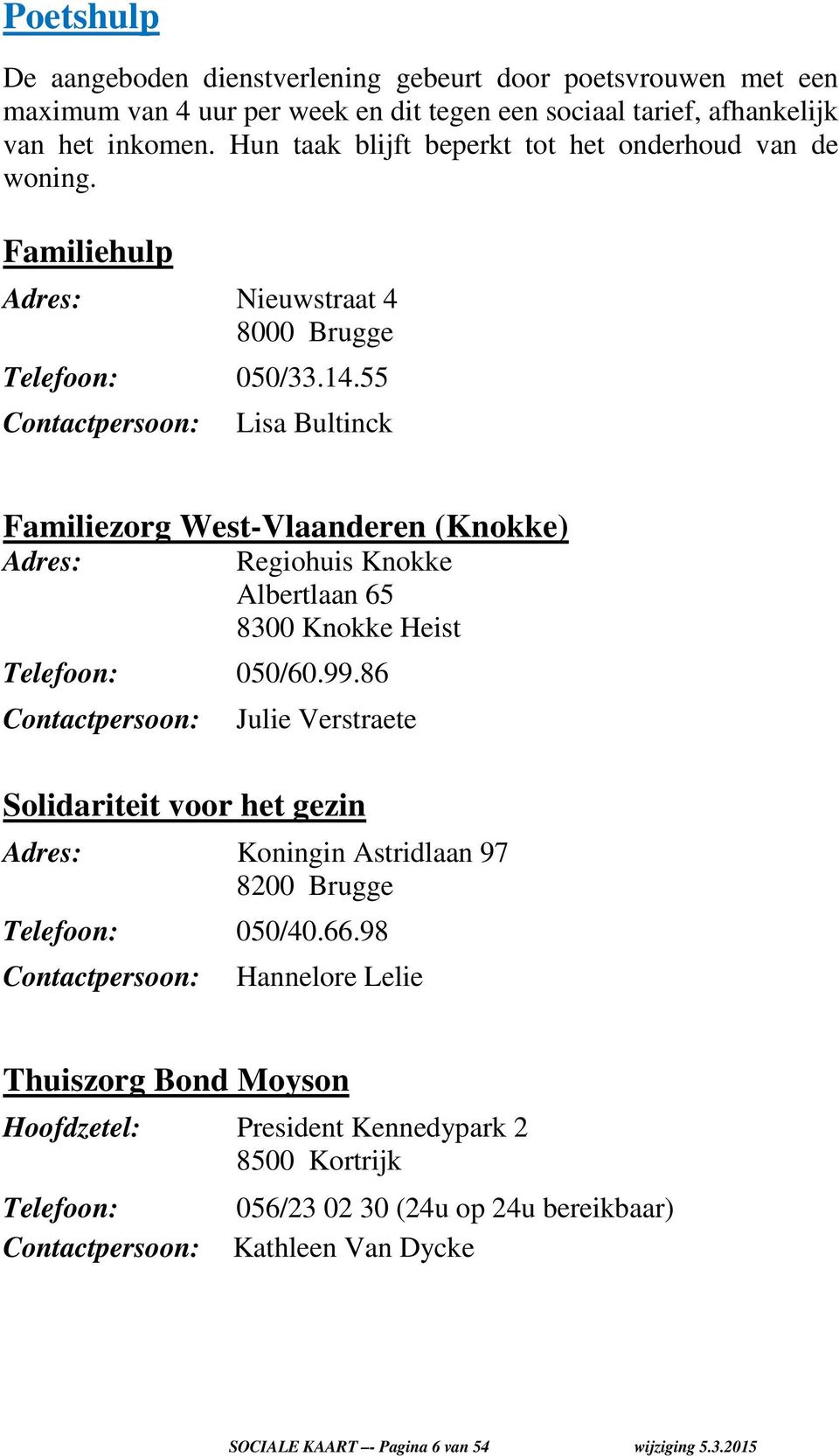 55 Contactpersoon: Lisa Bultinck Familiezorg West-Vlaanderen (Knokke) Adres: Regiohuis Knokke Albertlaan 65 8300 Knokke Heist Telefoon: 050/60.99.