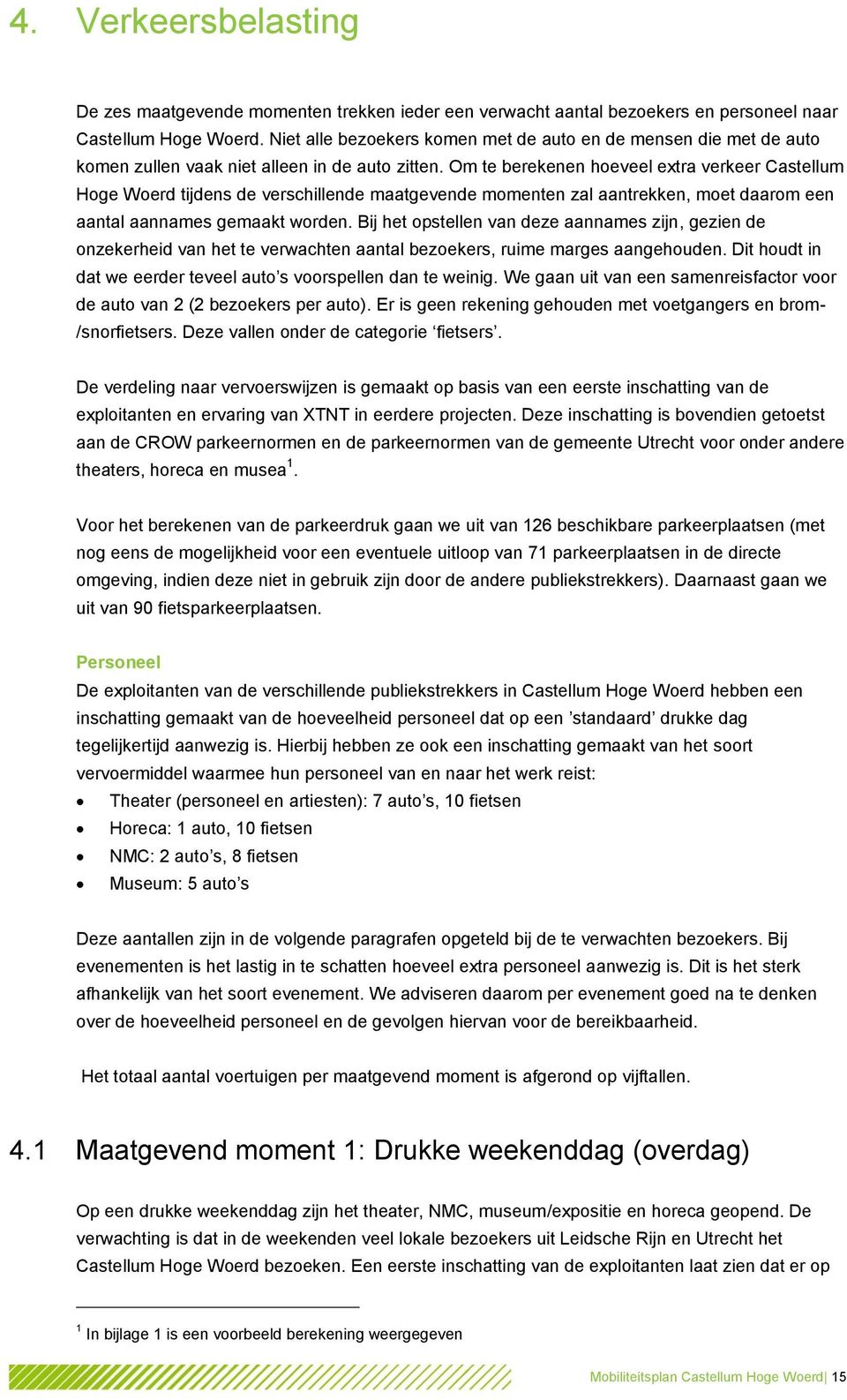 Om te berekenen hoeveel extra verkeer Castellum Hoge Woerd tijdens de verschillende maatgevende momenten zal aantrekken, moet daarom een aantal aannames gemaakt worden.