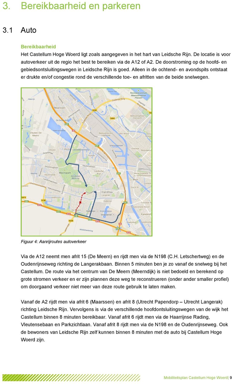 Alleen in de ochtend- en avondspits ontstaat er drukte en/of congestie rond de verschillende toe- en afritten van de beide snelwegen.