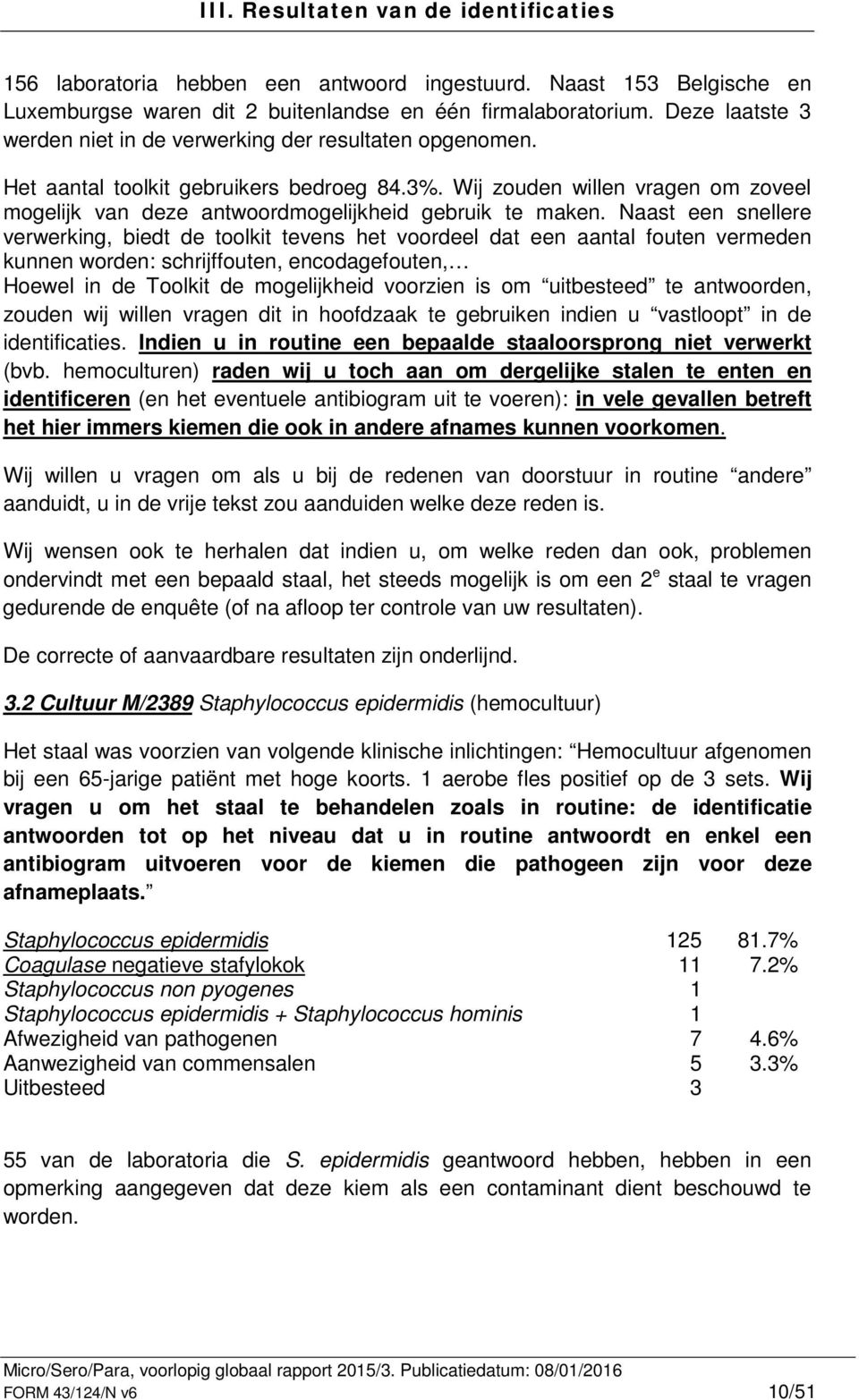 Wij zouden willen vragen om zoveel mogelijk van deze antwoordmogelijkheid gebruik te maken.