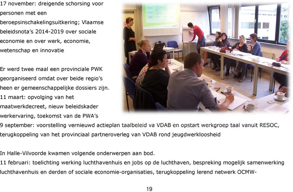11 maart: opvolging van het maatwerkdecreet, nieuw beleidskader werkervaring, toekomst van de PWA s 9 september: voorstelling vernieuwd actieplan taalbeleid va VDAB en opstart werkgroep taal vanuit