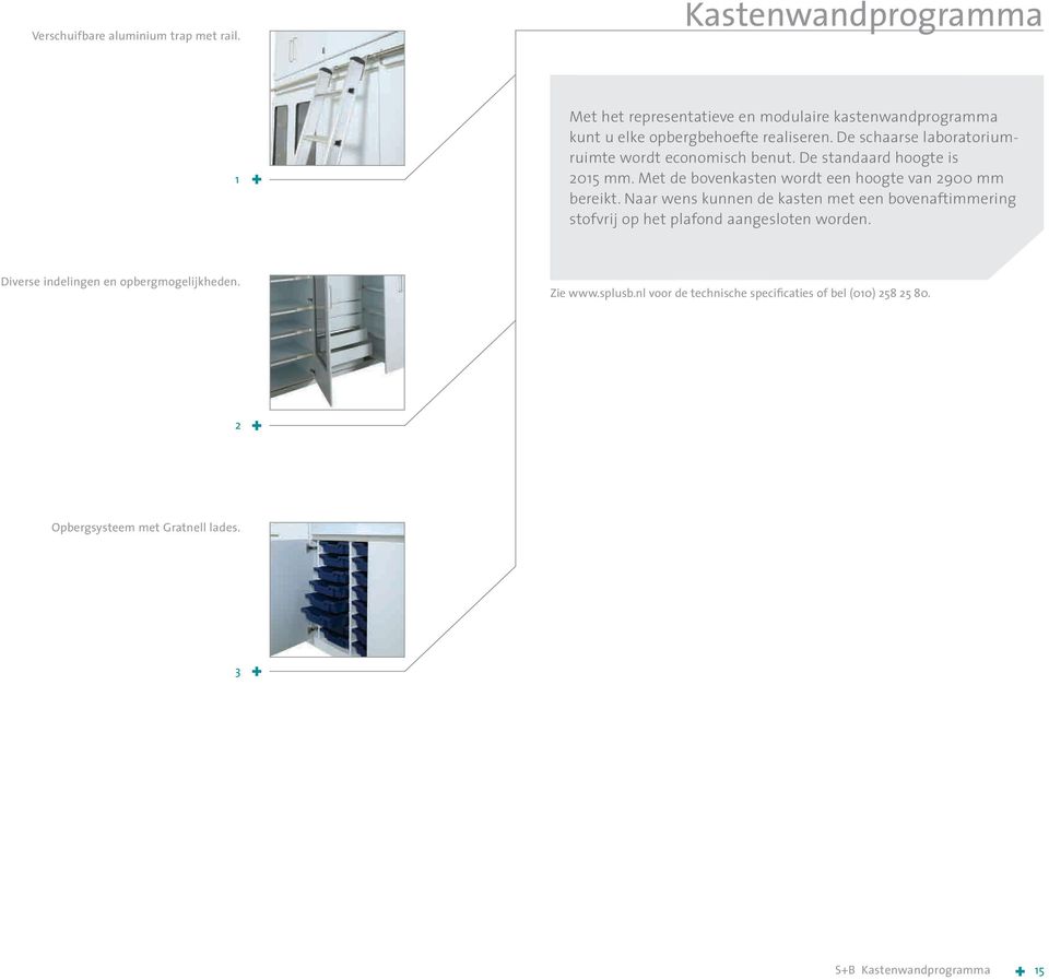 De schaarse laboratoriumruimte wordt economisch benut. De standaard hoogte is 05 mm. Met de bovenkasten wordt een hoogte van 900 mm bereikt.