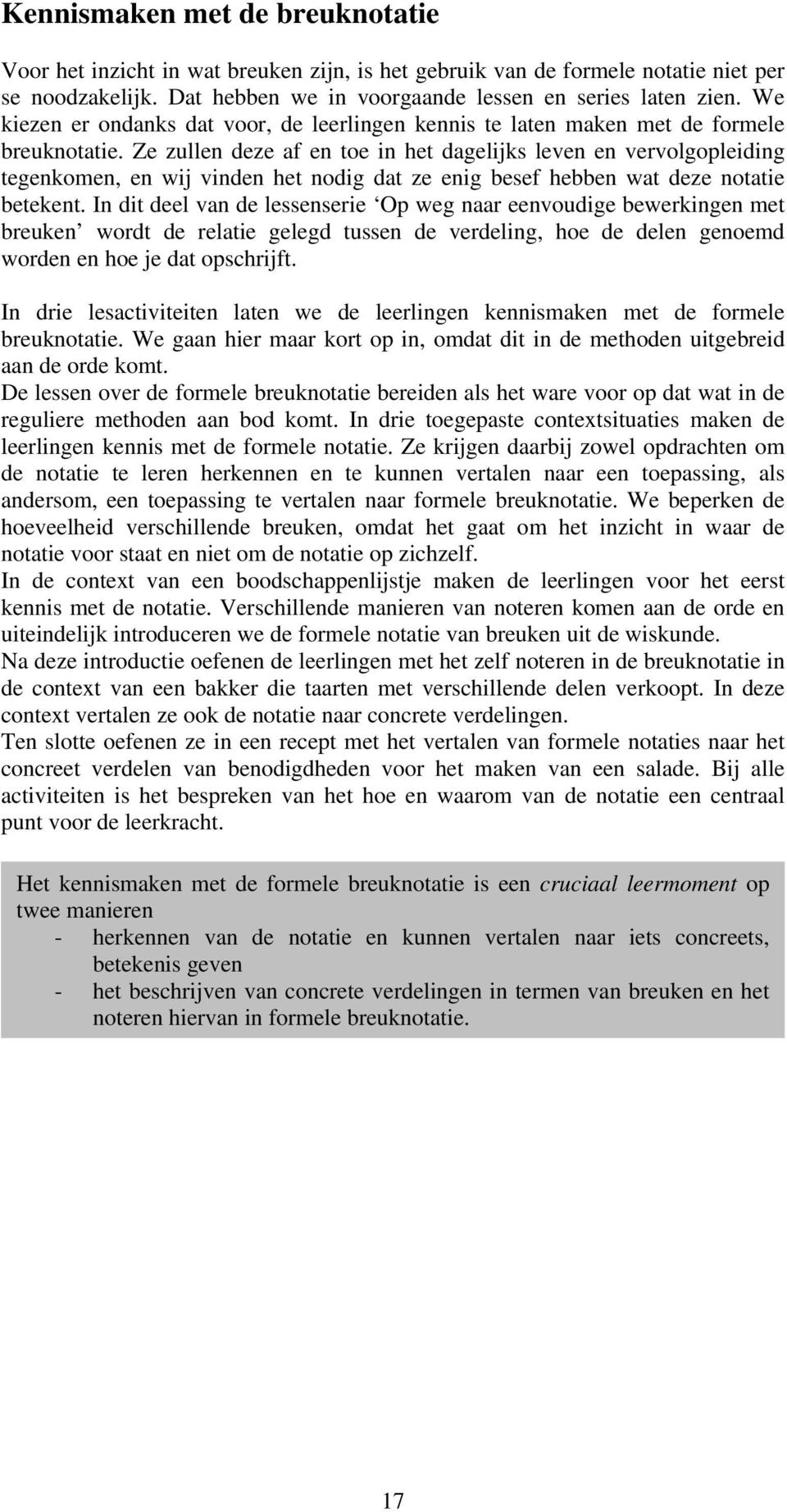 Ze zullen deze af en toe in het dagelijks leven en vervolgopleiding tegenkomen, en wij vinden het nodig dat ze enig besef hebben wat deze notatie betekent.