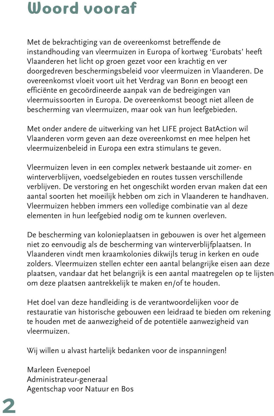 De overeenkomst vloeit voort uit het Verdrag van Bonn en beoogt een efficiënte en gecoördineerde aanpak van de bedreigingen van vleermuissoorten in Europa.