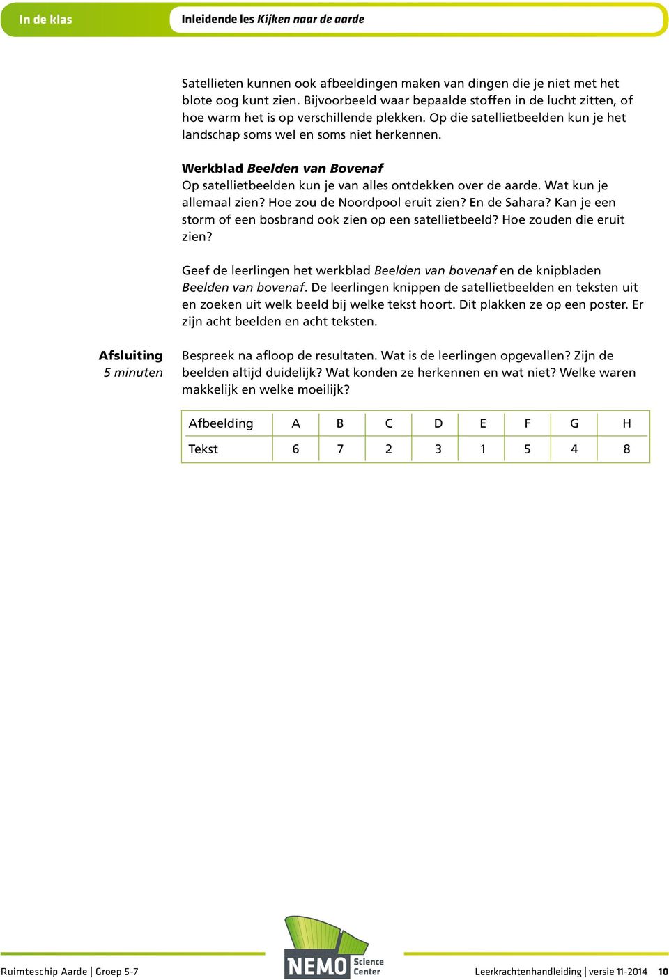 Werkblad Beelden van Bovenaf Op satellietbeelden kun je van alles ontdekken over de aarde. Wat kun je allemaal zien? Hoe zou de Noordpool eruit zien? En de Sahara?