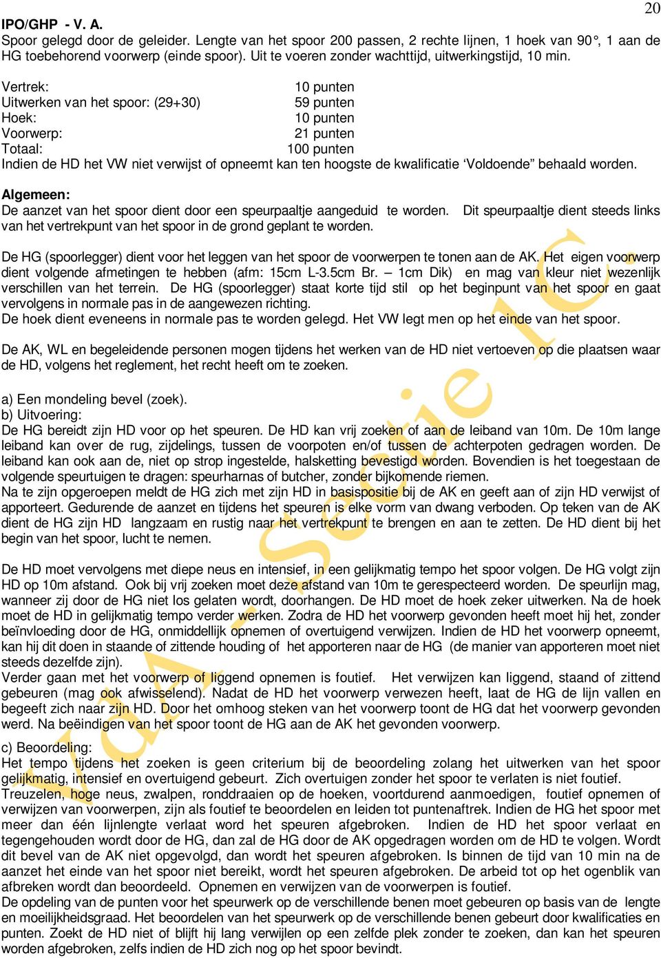 Vertrek: 10 punten Uitwerken van het spoor: (29+30) 59 punten Hoek: 10 punten Voorwerp: 21 punten Totaal: 100 punten Indien de HD het VW niet verwijst of opneemt kan ten hoogste de kwalificatie