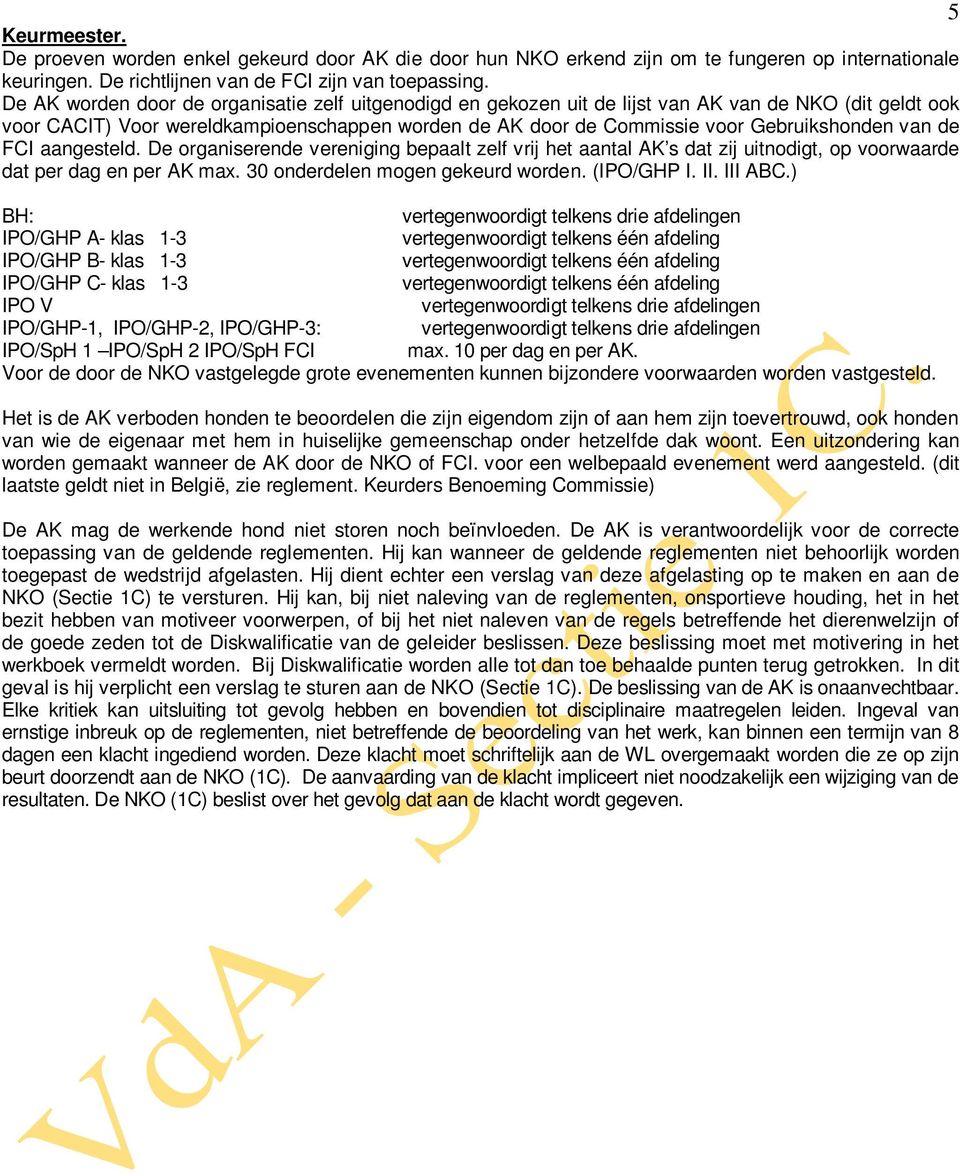 van de FCI aangesteld. De organiserende vereniging bepaalt zelf vrij het aantal AK s dat zij uitnodigt, op voorwaarde dat per dag en per AK max. 30 onderdelen mogen gekeurd worden. (IPO/GHP I. II.