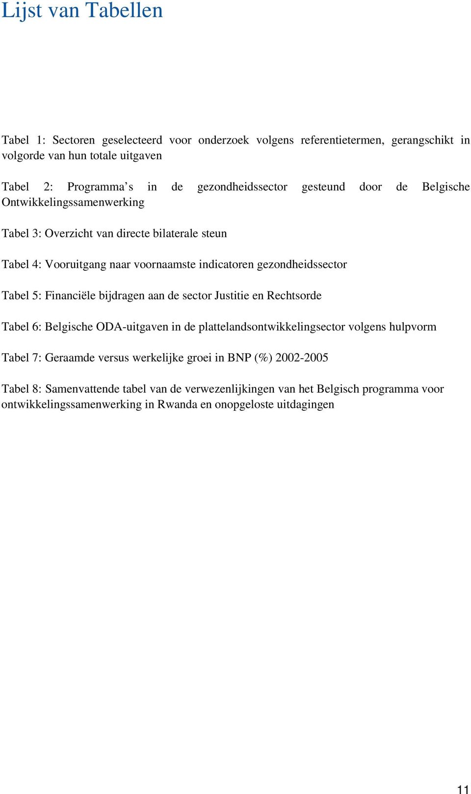 gezondheidssector Tabel 5: Financiële bijdragen aan de sector Justitie en Rechtsorde Tabel 6: Belgische ODA-uitgaven in de plattelandsontwikkelingsector volgens hulpvorm Tabel 7: