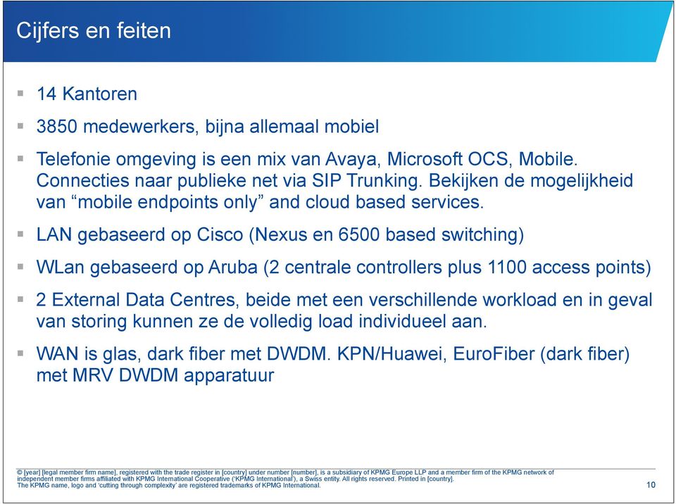 LAN gebaseerd op Cisco (Nexus en 6500 based switching) WLan gebaseerd op Aruba (2 centrale controllers plus 1100 access points) 2 External Data Centres, beide met een