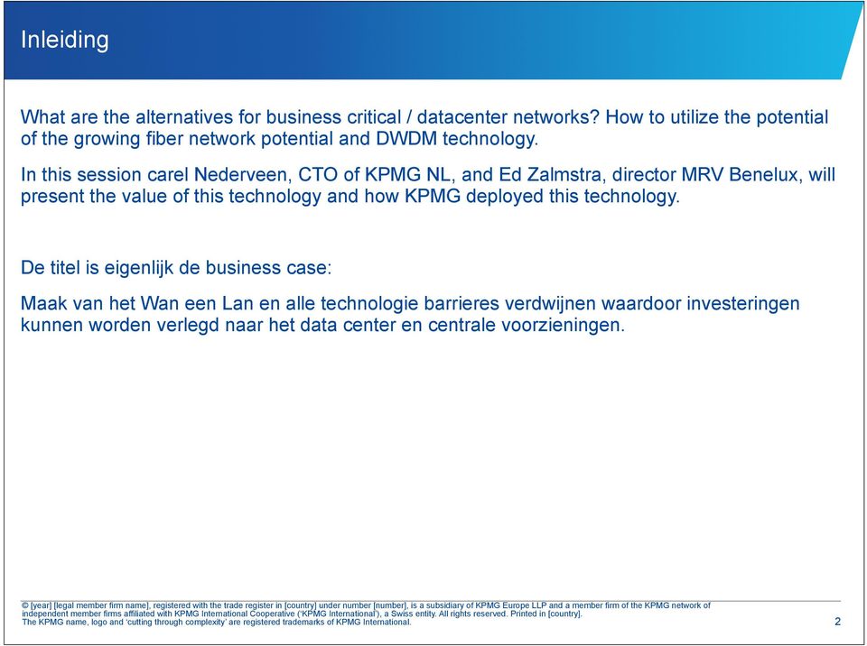 In this session carel Nederveen, CTO of KPMG NL, and Ed Zalmstra, director MRV Benelux, will present the value of this technology and how KPMG deployed this