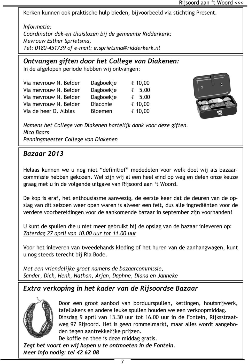 nl Ontvangen giften door het College van Diakenen: In de afgelopen periode hebben wij ontvangen: Via mevrouw N. Belder Dagboekje 10,00 Via mevrouw N. Belder Dagboekje 5,00 Via mevrouw N.