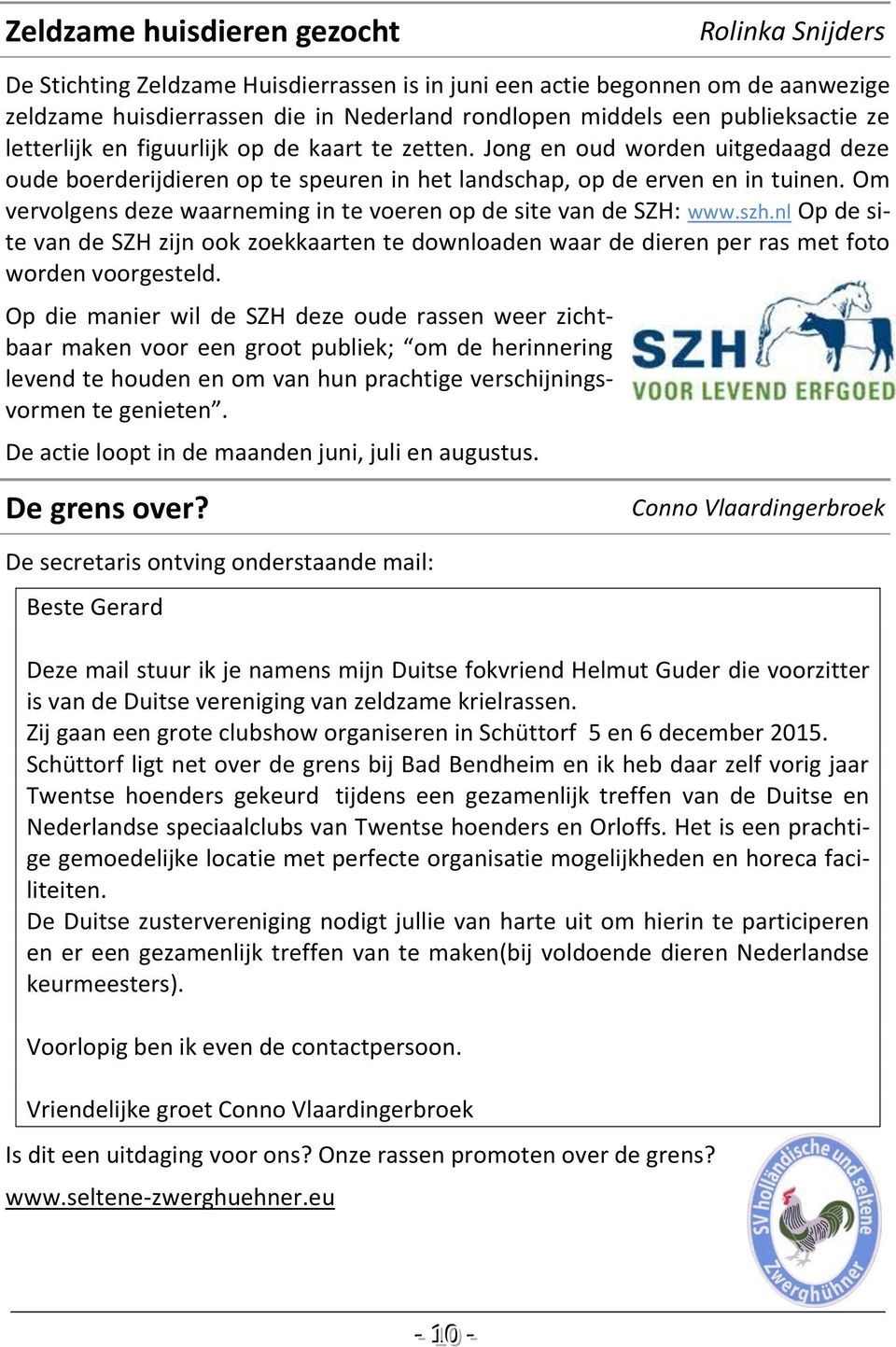 Om vervolgens deze waarneming in te voeren op de site van de SZH: www.szh.nl Op de site van de SZH zijn ook zoekkaarten te downloaden waar de dieren per ras met foto worden voorgesteld.