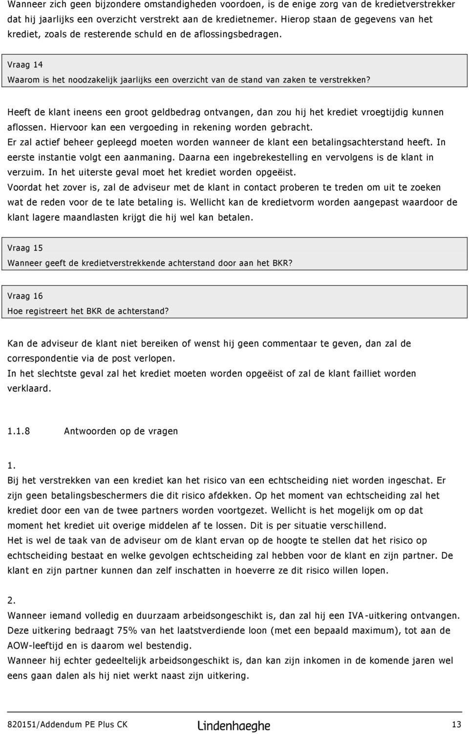 Heeft de klant ineens een groot geldbedrag ontvangen, dan zou hij het krediet vroegtijdig kunnen aflossen. Hiervoor kan een vergoeding in rekening worden gebracht.