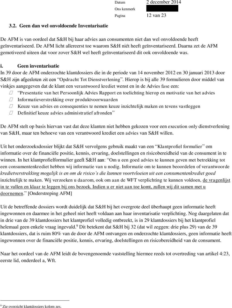 Geen inventarisatie In 39 door de AFM onderzochte klantdossiers die in de periode van 14 november 2012 en 30 januari 2013 door S&H zijn afgesloten zit een Opdracht Tot Dienstverlening.