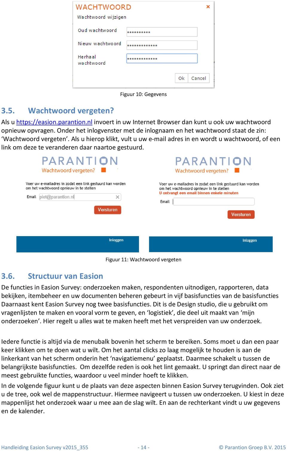 Als u hierop klikt, vult u uw e-mail adres in en wordt u wachtwoord, of een link om deze te veranderen daar naartoe gestuurd. 3.6.