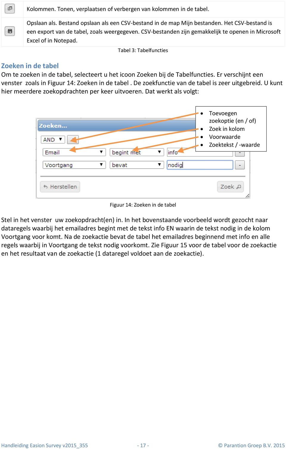 Tabel 3: Tabelfuncties Zoeken in de tabel Om te zoeken in de tabel, selecteert u het icoon Zoeken bij de Tabelfuncties. Er verschijnt een venster zoals in Figuur 14: Zoeken in de tabel.