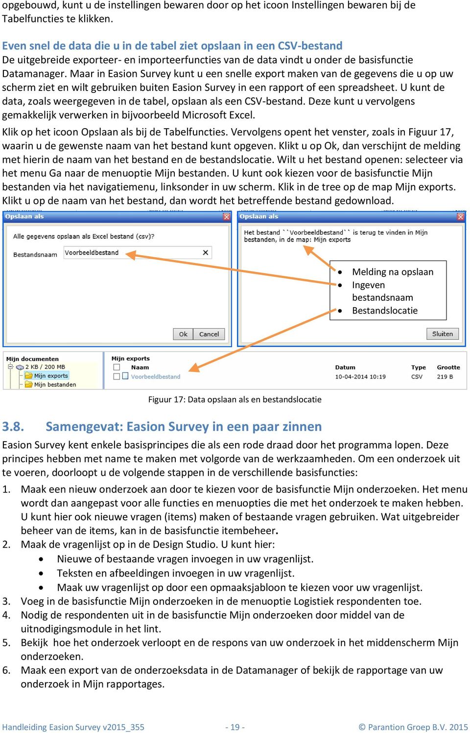 Maar in Easion Survey kunt u een snelle export maken van de gegevens die u op uw scherm ziet en wilt gebruiken buiten Easion Survey in een rapport of een spreadsheet.