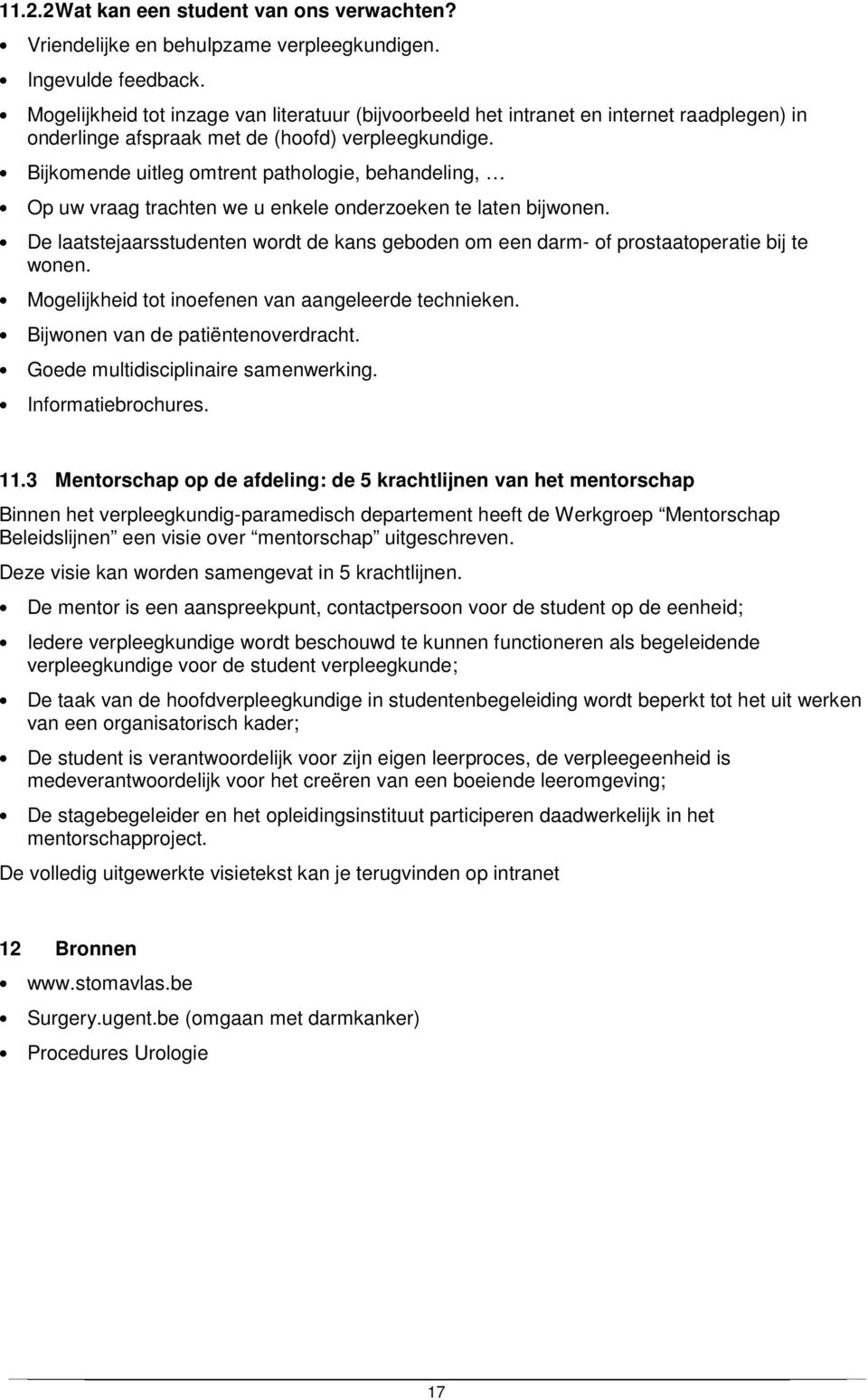 Bijkomende uitleg omtrent pathologie, behandeling, Op uw vraag trachten we u enkele onderzoeken te laten bijwonen.