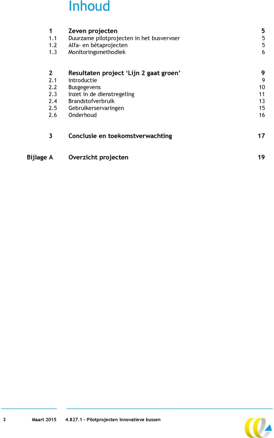 3 Inzet in de dienstregeling 11 2.4 Brandstofverbruik 13 2.5 Gebruikerservaringen 15 2.