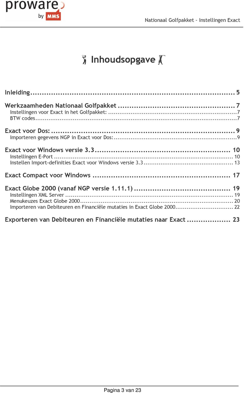 .. 10 Instellen Import-definities Exact voor Windows versie 3.3... 13 Exact Compact voor Windows... 17 Exact Globe 2000 (vanaf NGP versie 1.11.1).