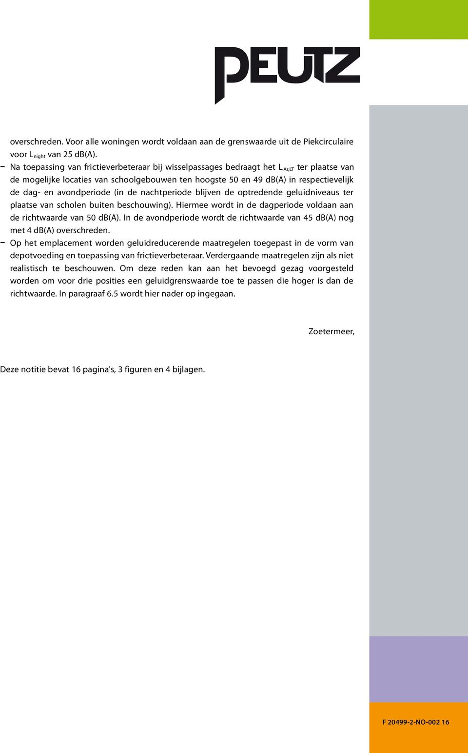 avondperiode (in de nachtperiode blijven de optredende geluidniveaus ter plaatse van scholen buiten beschouwing). Hiermee wordt in de dagperiode voldaan aan de richtwaarde van 50 db(a).