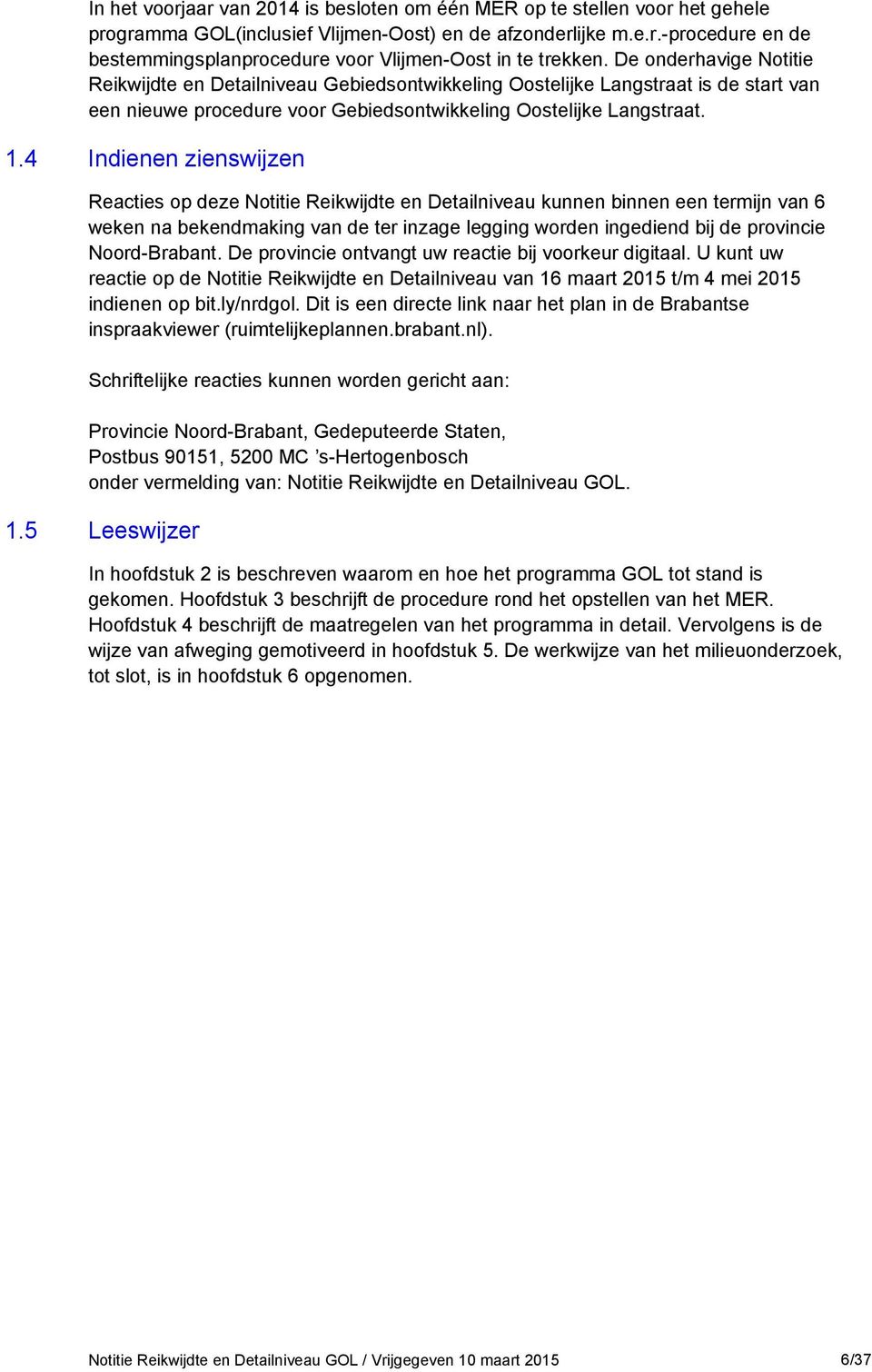 4 Indienen zienswijzen Reacties op deze Notitie Reikwijdte en Detailniveau kunnen binnen een termijn van 6 weken na bekendmaking van de ter inzage legging worden ingediend bij de provincie