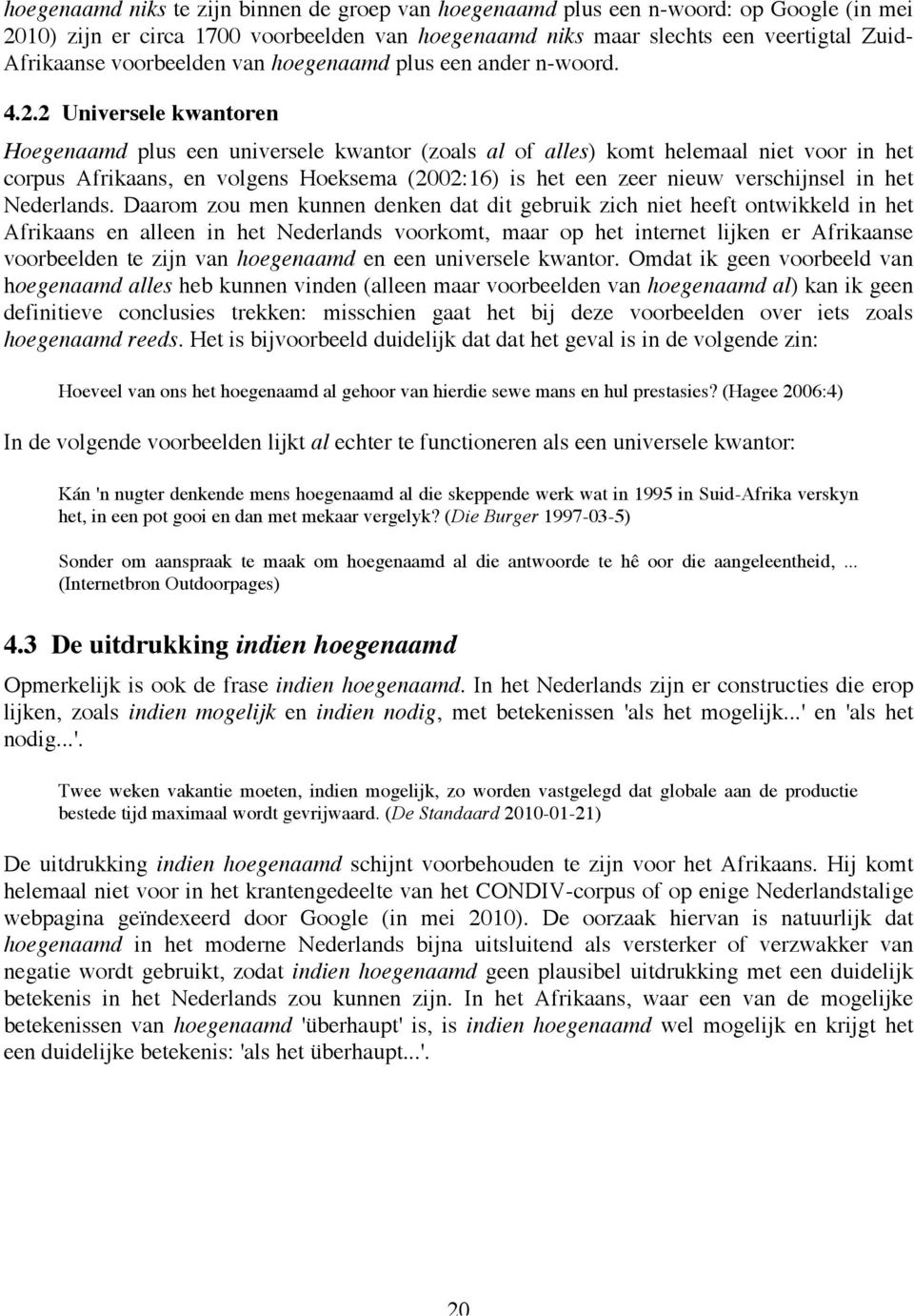 2 Universele kwantoren Hoegenaamd plus een universele kwantor (zoals al of alles) komt helemaal niet voor in het corpus Afrikaans, en volgens Hoeksema (2002:16) is het een zeer nieuw verschijnsel in