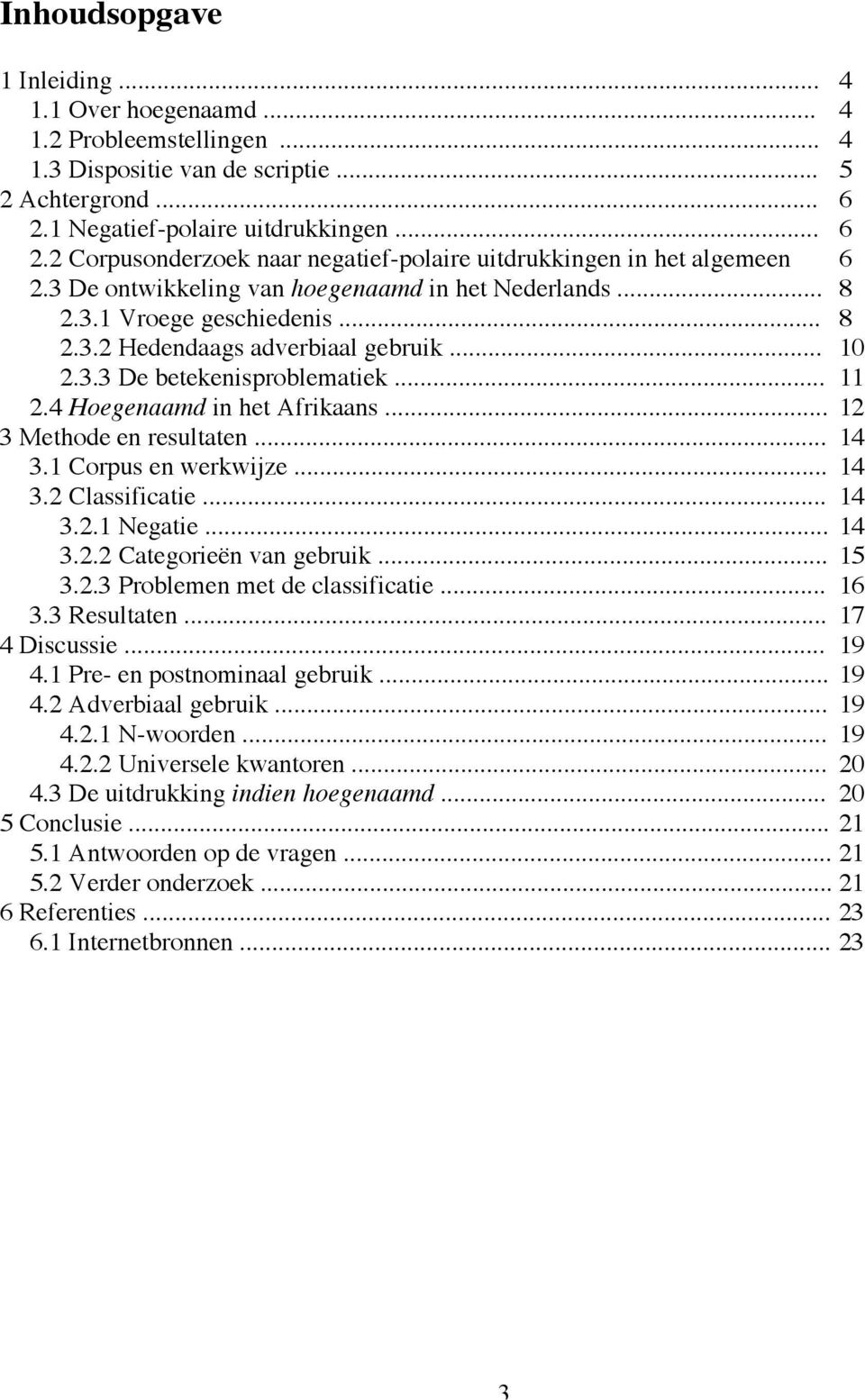 .. 8 2.3.2 Hedendaags adverbiaal gebruik... 10 2.3.3 De betekenisproblematiek... 11 2.4 Hoegenaamd in het Afrikaans... 12 3 Methode en resultaten... 14 3.1 Corpus en werkwijze... 14 3.2 Classificatie.