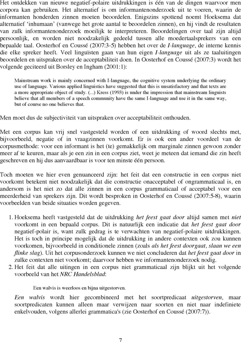 Enigszins spottend noemt Hoeksema dat alternatief inhumaan (vanwege het grote aantal te beoordelen zinnen), en hij vindt de resultaten van zulk informantenonderzoek moeilijk te interpreteren.