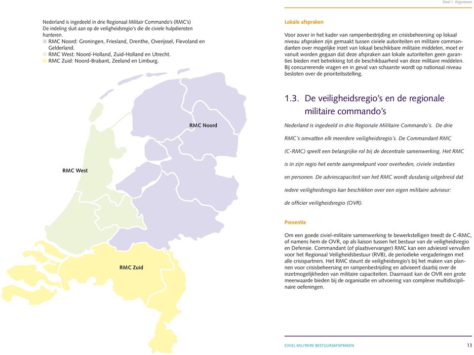 Lokale afspraken Voor zover in het kader van rampenbestrijding en crisisbeheersing op lokaal niveau afspraken zijn gemaakt tussen civiele autoriteiten en militaire commandanten over mogelijke inzet