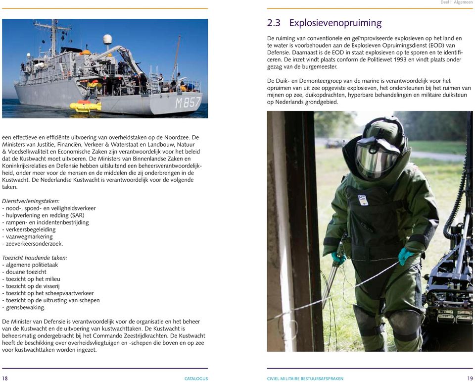 De Duik- en Demonteergroep van de marine is verantwoordelijk voor het opruimen van uit zee opgeviste explosieven, het ondersteunen bij het ruimen van mijnen op zee, duikopdrachten, hyperbare