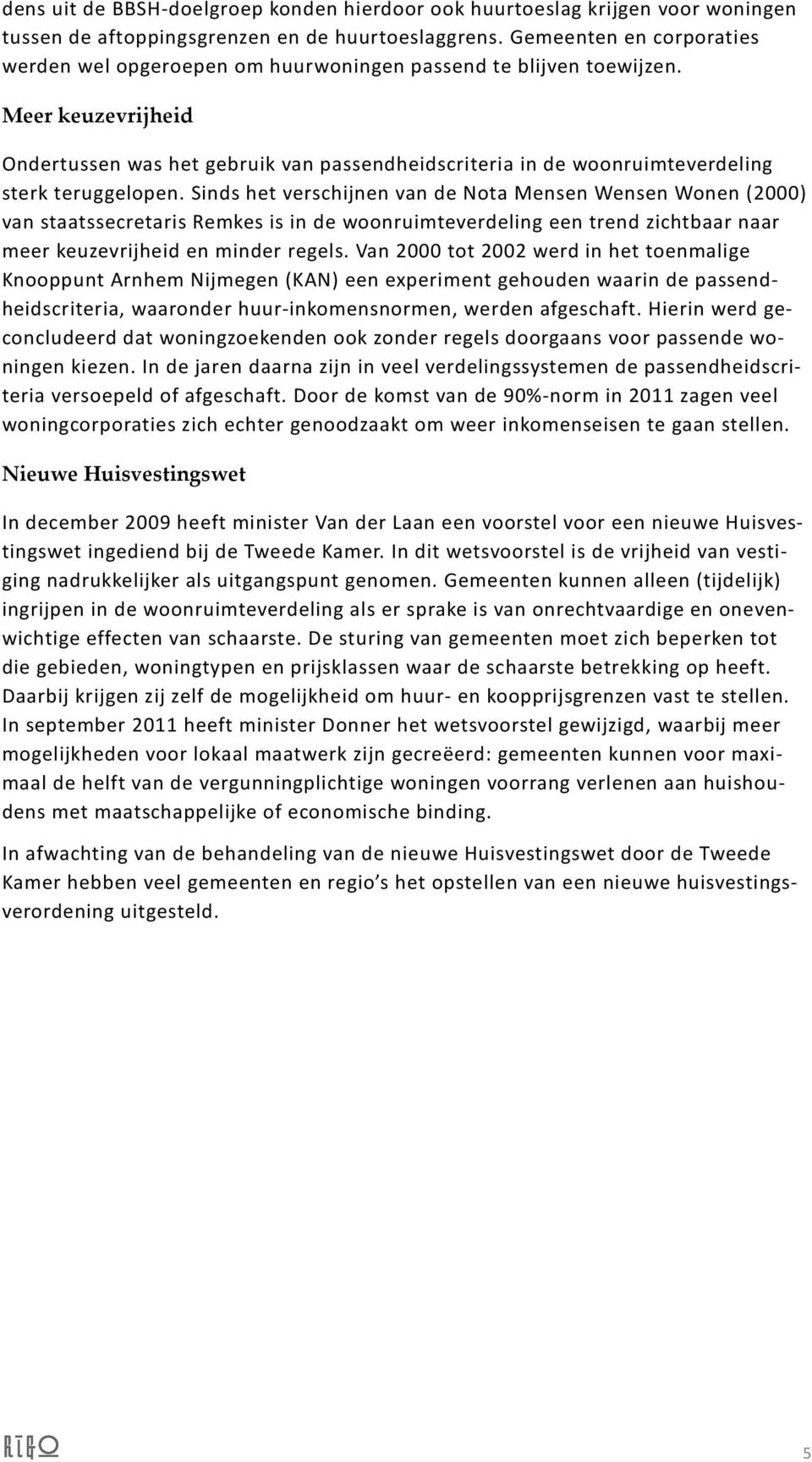 Meer keuzevrijheid Ondertussen was het gebruik van passendheidscriteria in de woonruimteverdeling sterk teruggelopen.