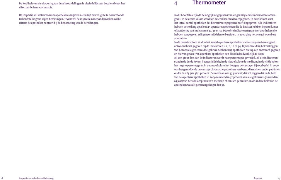 Tevens wil de inspectie nader onderzoeken welke criteria de apotheker hanteert bij de beoordeling van de bereidingen.