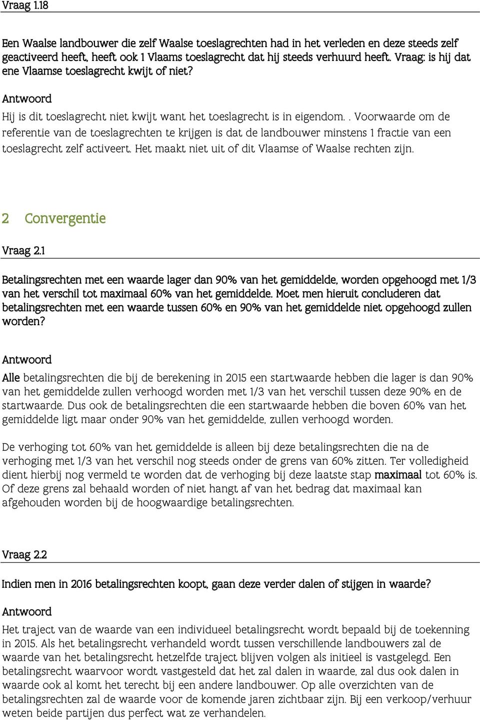 . Voorwaarde om de referentie van de toeslagrechten te krijgen is dat de landbouwer minstens 1 fractie van een toeslagrecht zelf activeert. Het maakt niet uit of dit Vlaamse of Waalse rechten zijn.