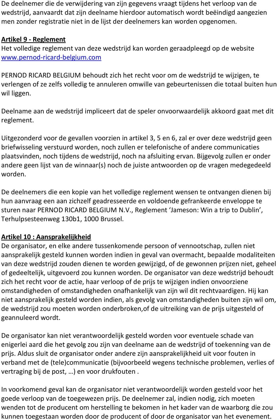 com PERNOD RICARD BELGIUM behoudt zich het recht voor om de wedstrijd te wijzigen, te verlengen of ze zelfs volledig te annuleren omwille van gebeurtenissen die totaal buiten hun wil liggen.