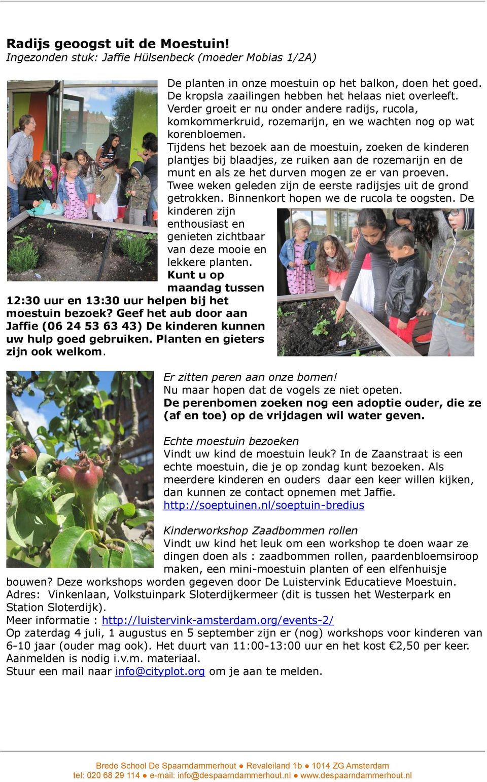 Tijdens het bezoek aan de moestuin, zoeken de kinderen plantjes bij blaadjes, ze ruiken aan de rozemarijn en de munt en als ze het durven mogen ze er van proeven.