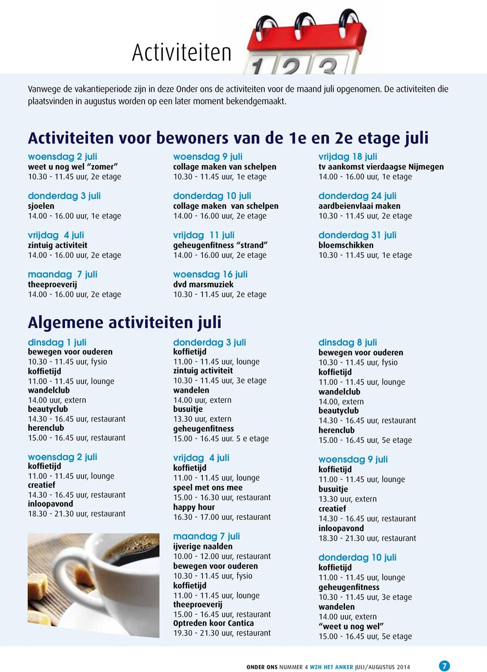 00-16.00 uur, 1e etage donderdag 3 juli sjoelen 14.00-16.00 uur, 1e etage vrijdag 4 juli zintuig activiteit 14.00-16.00 uur, 2e etage maandag 7 juli theeproeverij 14.00-16.00 uur, 2e etage donderdag 10 juli collage maken van schelpen 14.