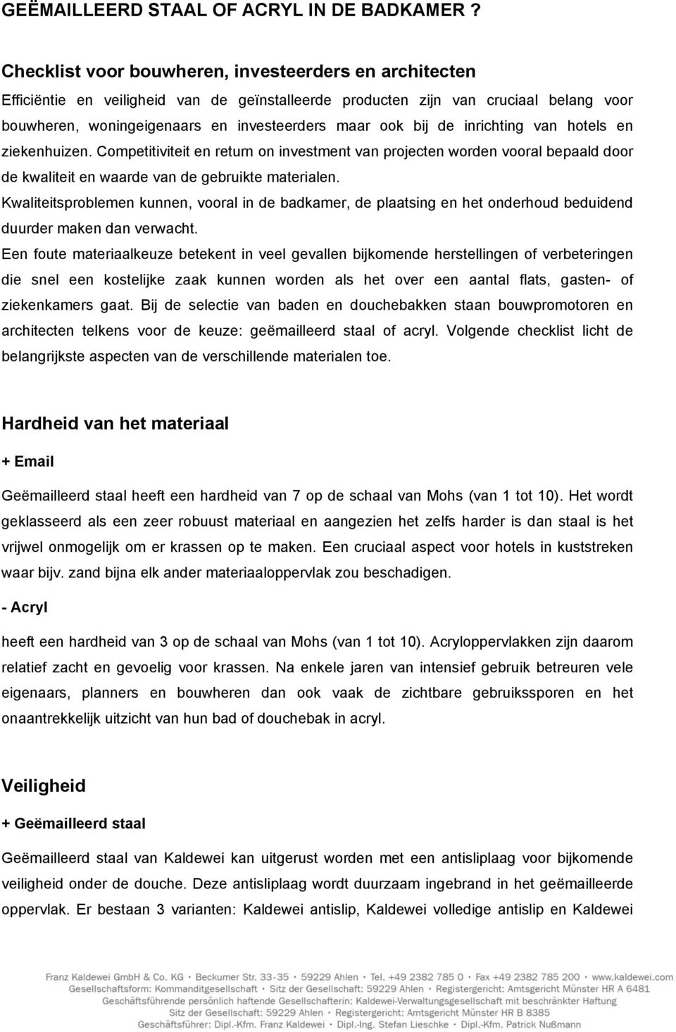 de inrichting van hotels en ziekenhuizen. Competitiviteit en return on investment van projecten worden vooral bepaald door de kwaliteit en waarde van de gebruikte materialen.