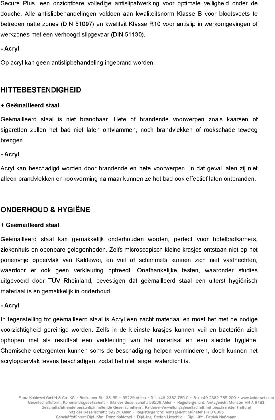 verhoogd slipgevaar (DIN 51130). Op acryl kan geen antislipbehandeling ingebrand worden. HITTEBESTENDIGHEID + Geëmailleerd staal Geëmailleerd staal is niet brandbaar.