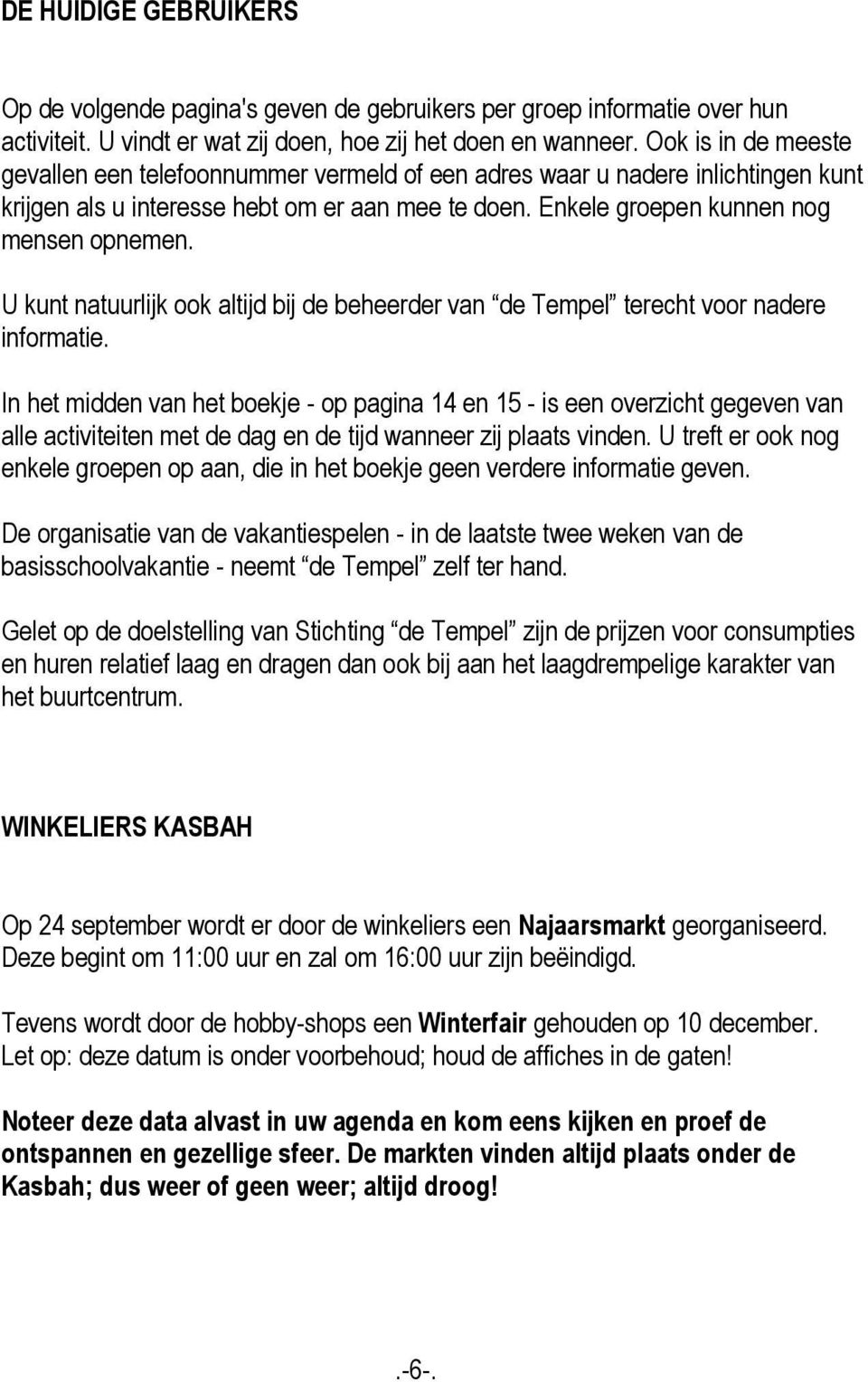 U kunt natuurlijk ook altijd bij de beheerder van de Tempel terecht voor nadere informatie.