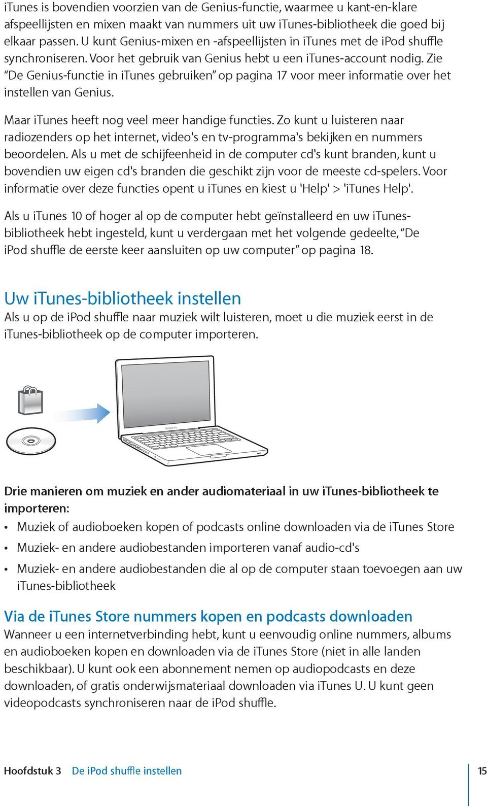 Zie De Genius-functie in itunes gebruiken op pagina 17 voor meer informatie over het instellen van Genius. Maar itunes heeft nog veel meer handige functies.