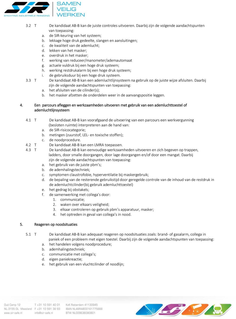 actuele vuldruk bij een hoge druk systeem; h. werking restdrukalarm bij een hoge druk systeem; i. de gebruiksduur bij een hoge druk systeem. 3.