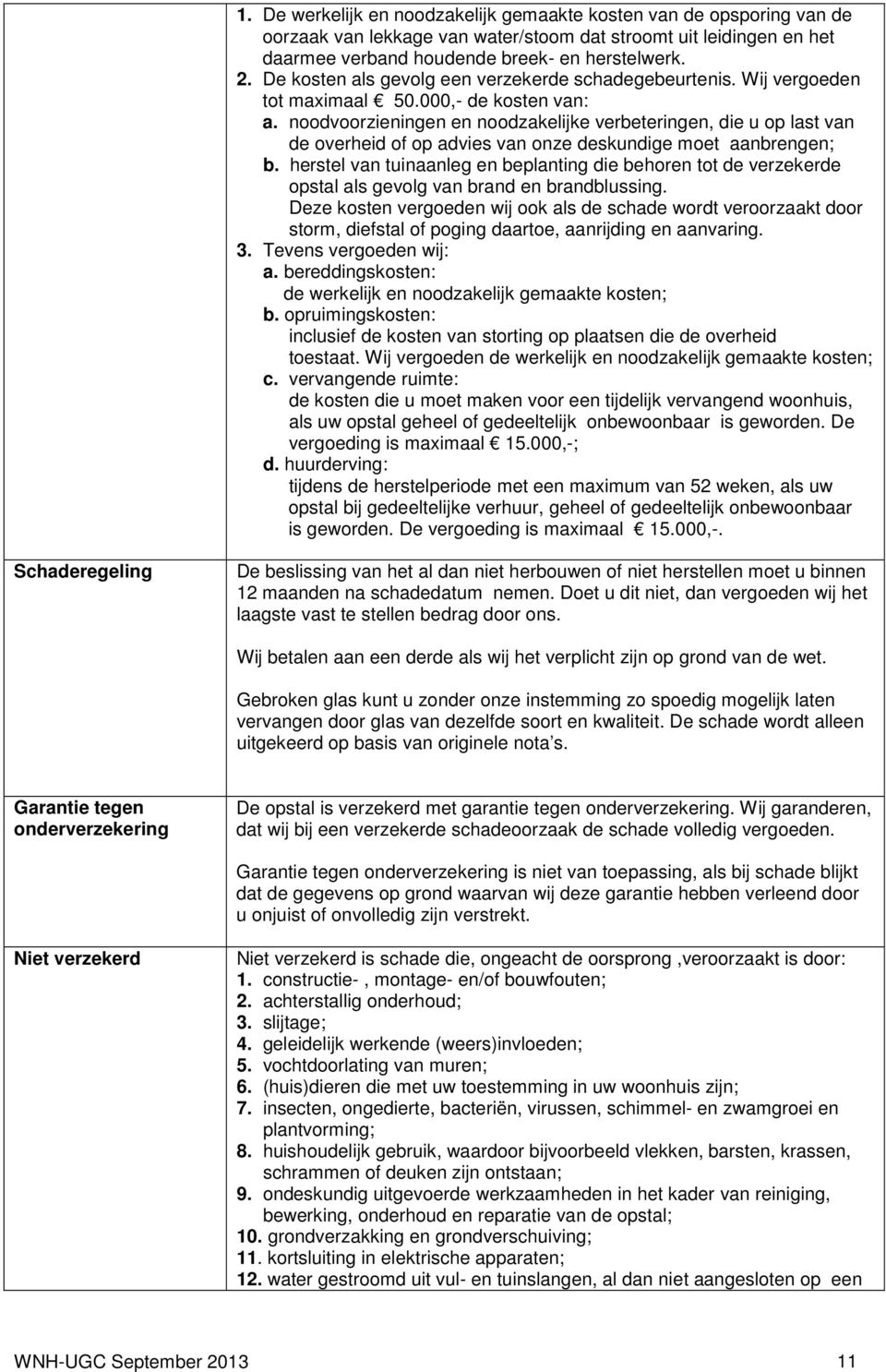 noodvoorzieningen en noodzakelijke verbeteringen, die u op last van de overheid of op advies van onze deskundige moet aanbrengen; b.