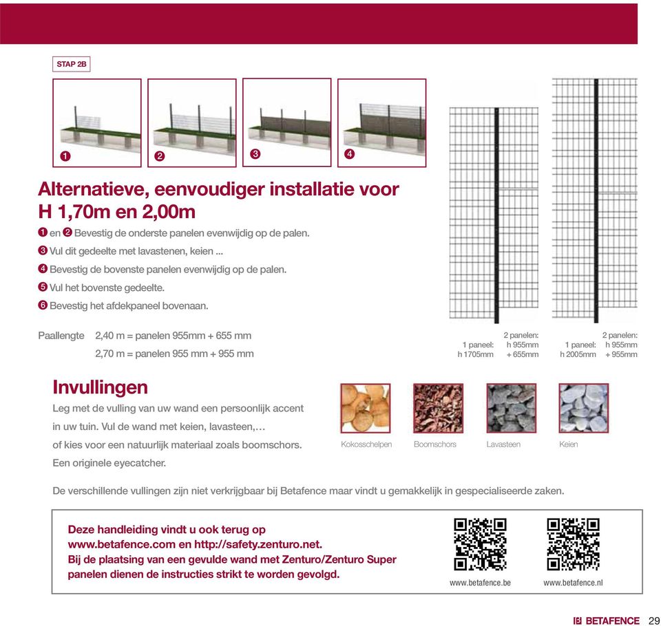 Paallengte 2,40 m = panelen 955mm + 655 mm 2,70 m = panelen 955 mm + 955 mm 1 paneel: h 1705mm 2 panelen: h 955mm + 655mm 1 paneel: h 2005mm 2 panelen: h 955mm + 955mm Invullingen Leg met de