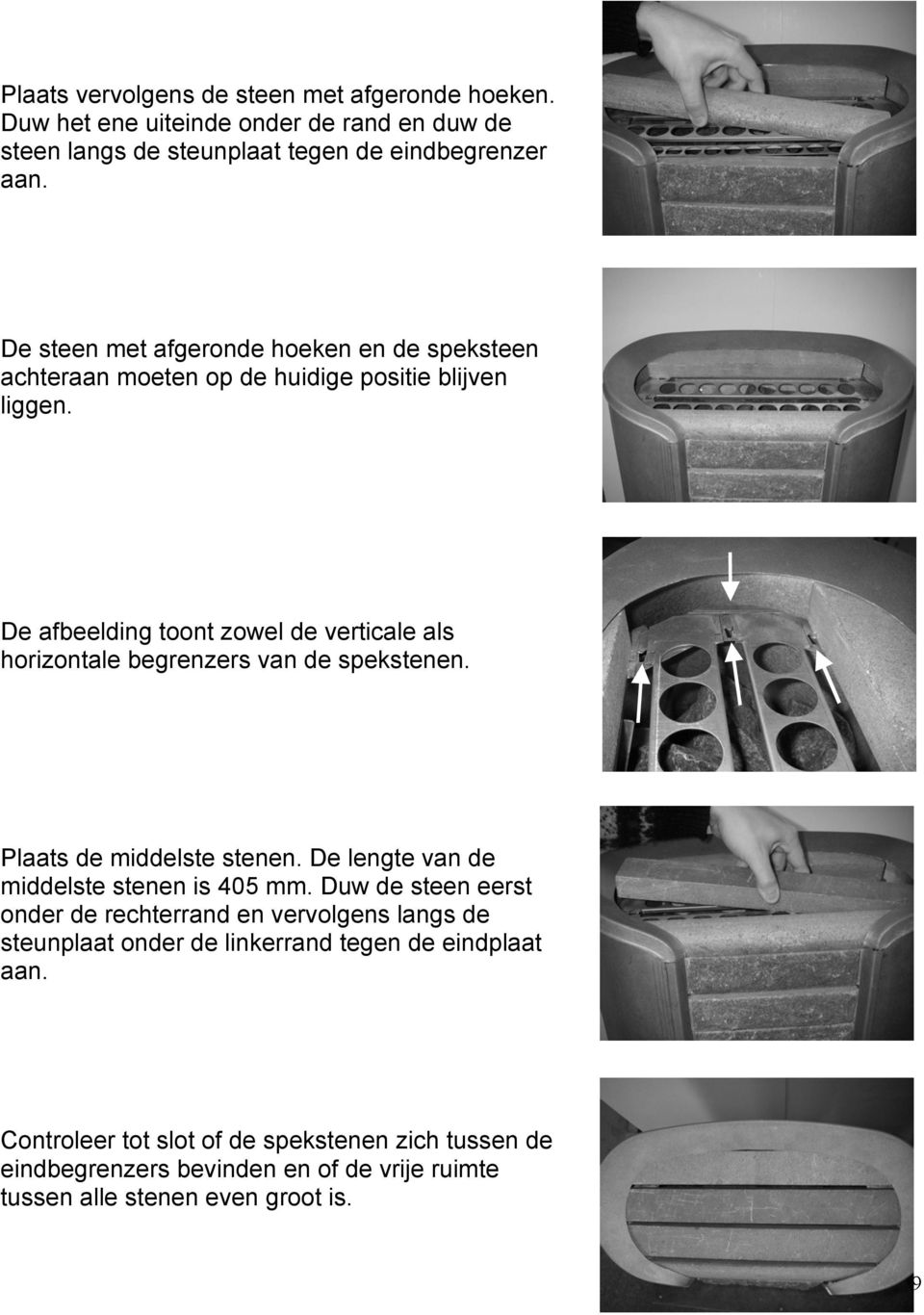 De afbeelding toont zowel de verticale als horizontale begrenzers van de spekstenen. Plaats de middelste stenen. De lengte van de middelste stenen is 405 mm.