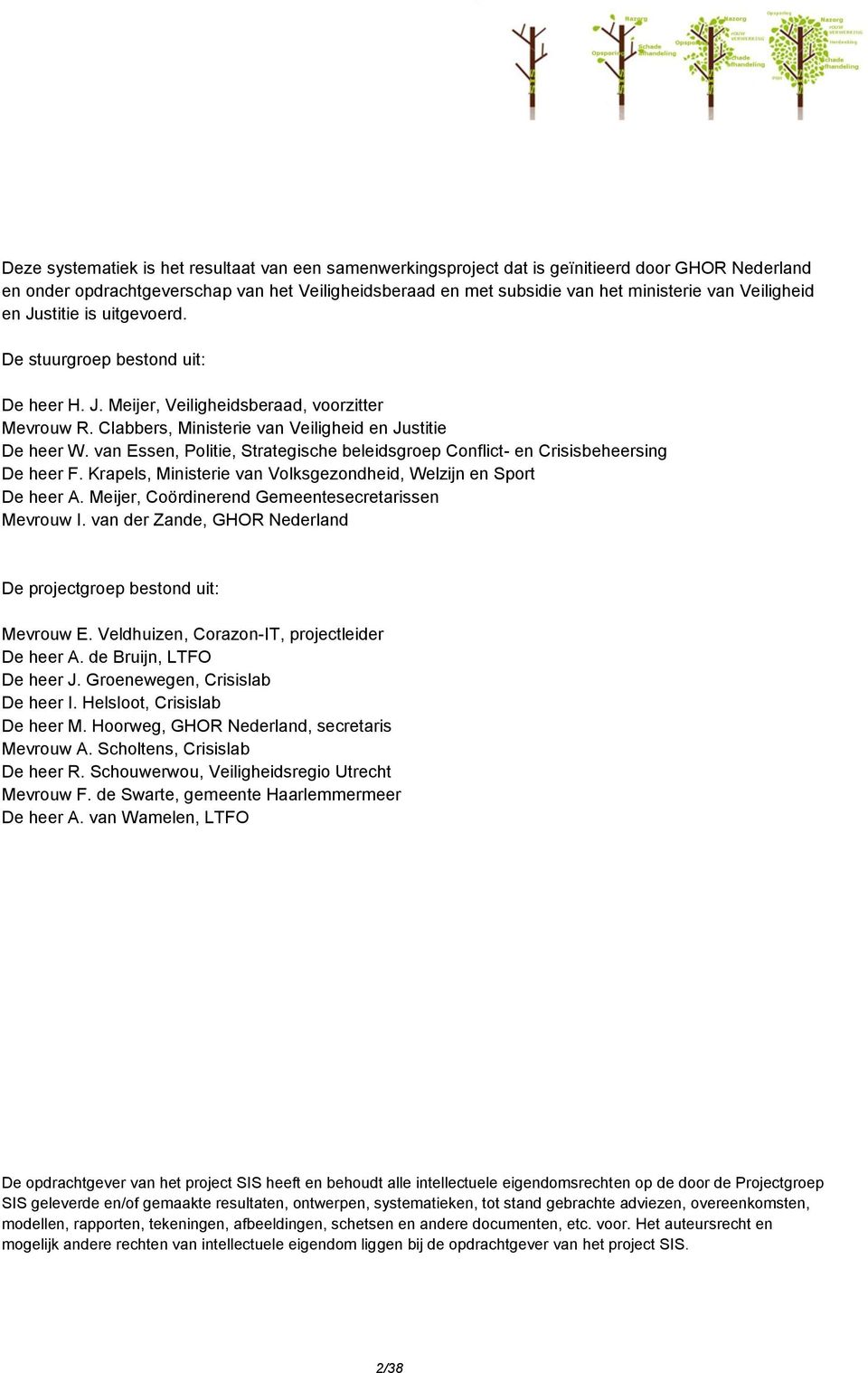 van Essen, Politie, Strategische beleidsgroep Conflict- en Crisisbeheersing De heer F. Krapels, Ministerie van Volksgezondheid, Welzijn en Sport De heer A.